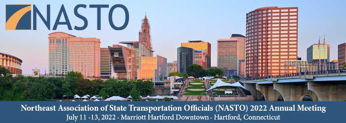 NASTO Northeast Association of State Transportation Officials (NASTO) 2022 Annual Meeting July 11-13, 2022 - Marriott Hartford Downtown - Hartford, Connecticut